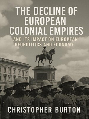 cover image of The Decline of European Colonial Empires and Its Impact on European Geopolitics and Economy